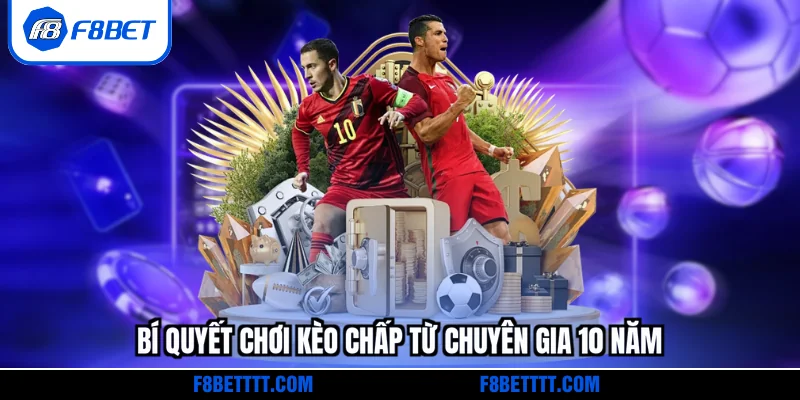 Bí quyết chơi kèo chấp từ chuyên gia 10 năm