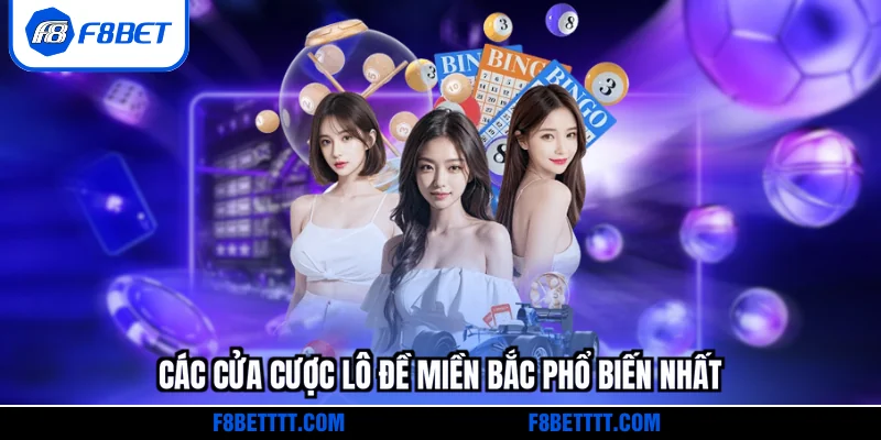 Các cửa cược Lô đề miền Bắc phổ biến nhất