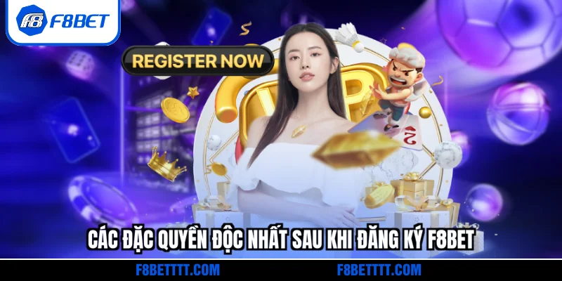 Các đặc quyền độc nhất sau khi đăng ký F8BET