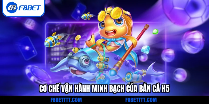 Cơ chế vận hành minh bạch của Bắn cá H5