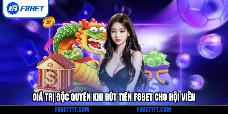 Giá trị độc quyền khi rút tiền F8BET cho hội viên