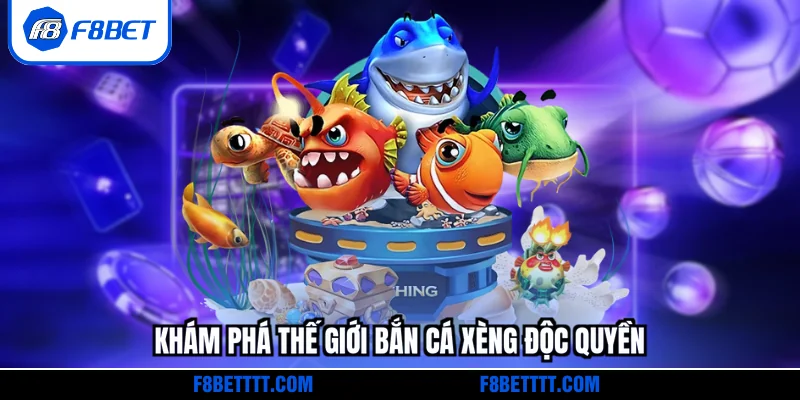 Khám phá thế giới bắn cá xèng độc quyền