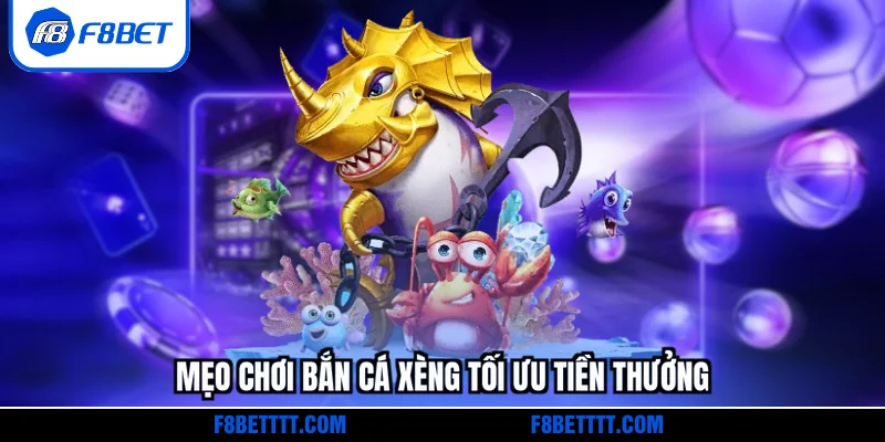 Mẹo chơi bắn cá xèng tối ưu tiền thưởng