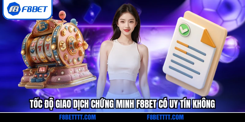 Tốc độ giao dịch chứng minh F8BET có uy tín không